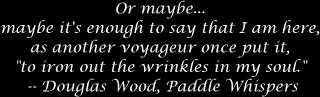 ...or maybe I am here to iron out the wrinkles in my soul -- Douglas Wood